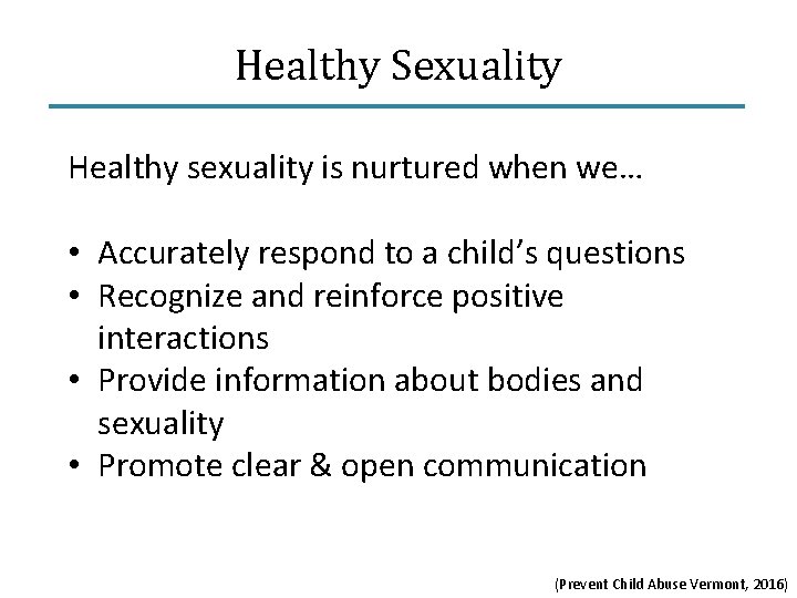 Healthy Sexuality Healthy sexuality is nurtured when we… • Accurately respond to a child’s