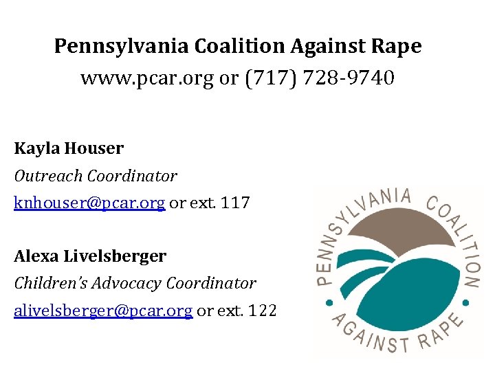 Pennsylvania Coalition Against Rape www. pcar. org or (717) 728 -9740 Kayla Houser Outreach