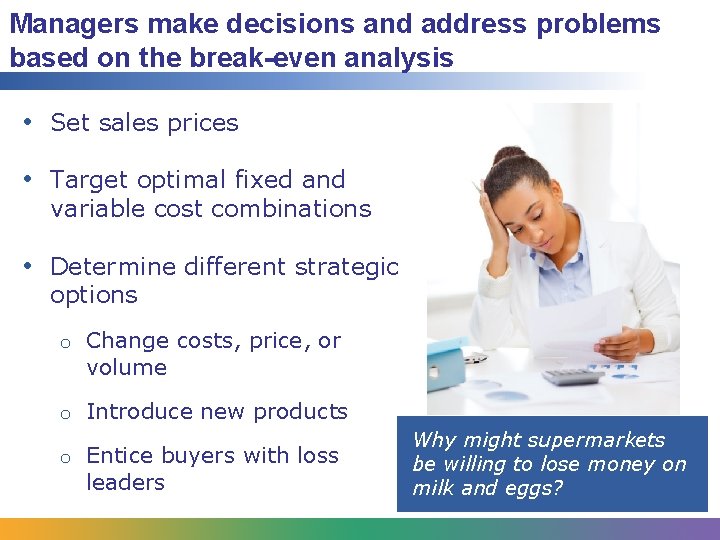 Managers make decisions and address problems based on the break-even analysis • Set sales