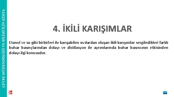 4. İKİLİ KARIŞIMLAR Etanol ve su gibi birbirleri ile karışabilen sıvılardan oluşan ikili karışımlar