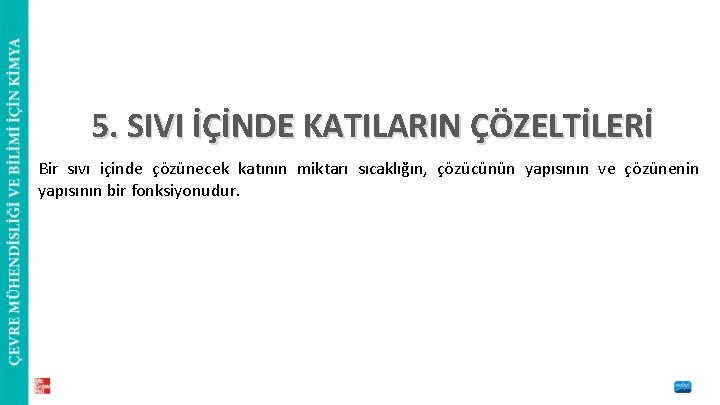 5. SIVI İÇİNDE KATILARIN ÇÖZELTİLERİ Bir sıvı içinde çözünecek katının miktarı sıcaklığın, çözücünün yapısının