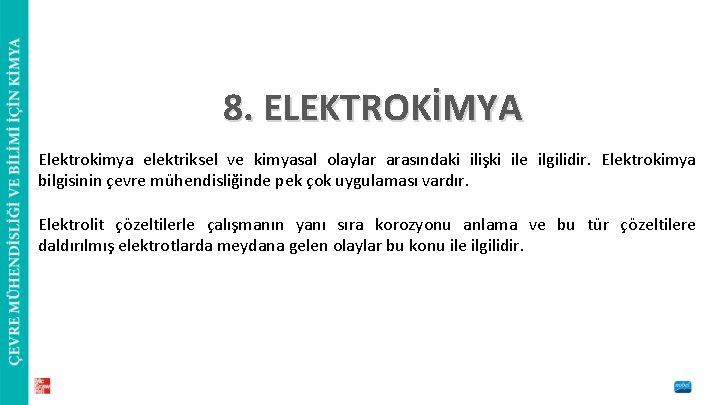 8. ELEKTROKİMYA Elektrokimya elektriksel ve kimyasal olaylar arasındaki ilişki ile ilgilidir. Elektrokimya bilgisinin çevre