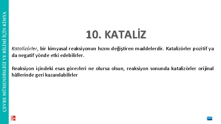 10. KATALİZ Katalizörler, bir kimyasal reaksiyonun hızını değiştiren maddelerdir. Katalizörler pozitif ya da negatif