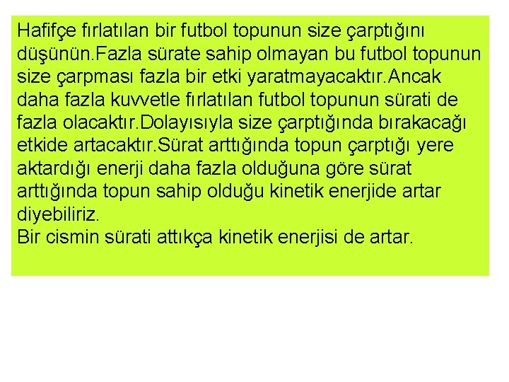 Hafifçe fırlatılan bir futbol topunun size çarptığını düşünün. Fazla sürate sahip olmayan bu futbol