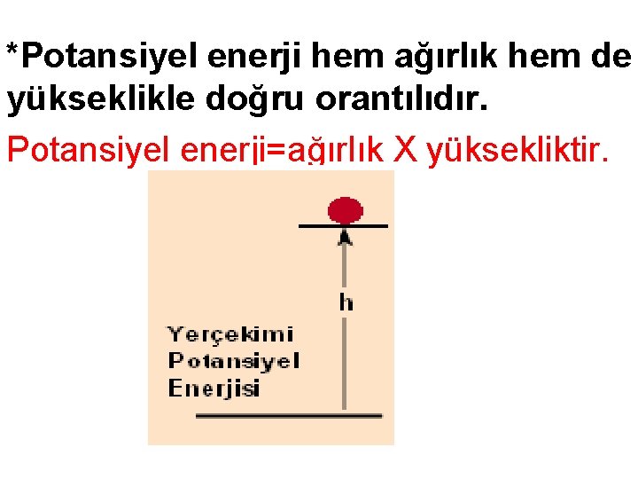 *Potansiyel enerji hem ağırlık hem de yükseklikle doğru orantılıdır. Potansiyel enerji=ağırlık X yüksekliktir. 
