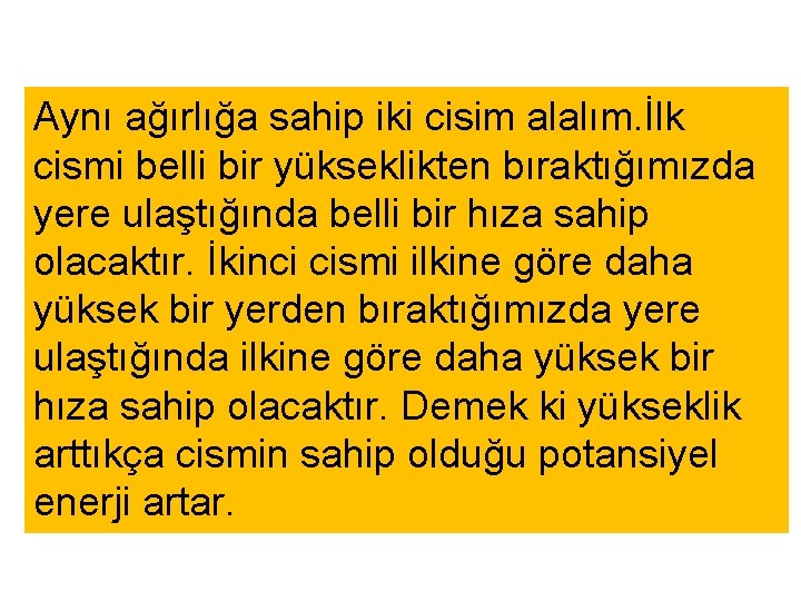 Aynı ağırlığa sahip iki cisim alalım. İlk cismi belli bir yükseklikten bıraktığımızda yere ulaştığında