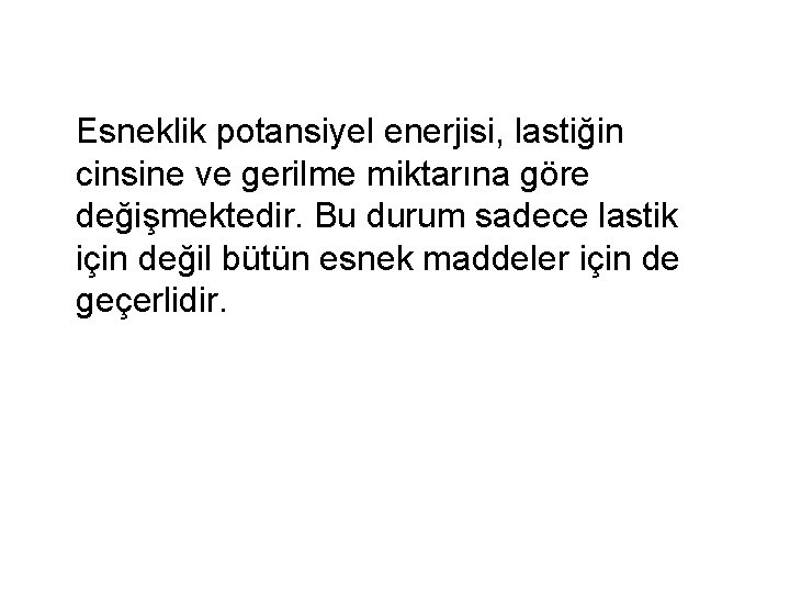 Esneklik potansiyel enerjisi, lastiğin cinsine ve gerilme miktarına göre değişmektedir. Bu durum sadece lastik