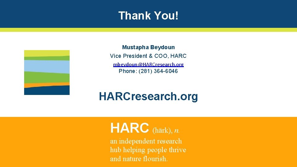 Thank You! Mustapha Beydoun Vice President & COO, HARC mbeydoun@HARCresearch. org Phone: (281) 364