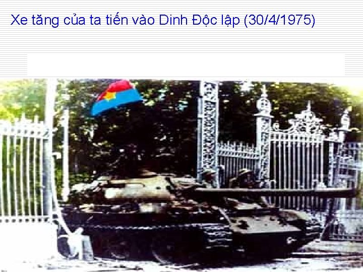 Xe tăng của ta tiến vào Dinh Độc lập (30/4/1975) 