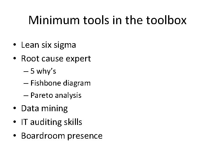 Minimum tools in the toolbox • Lean six sigma • Root cause expert –