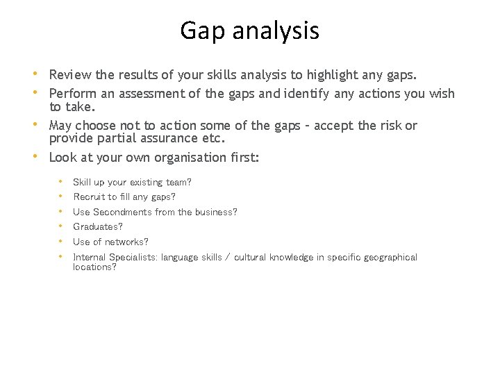 Gap analysis • Review the results of your skills analysis to highlight any gaps.