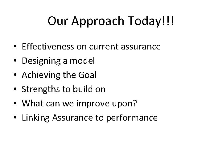 Our Approach Today!!! • • • Effectiveness on current assurance Designing a model Achieving