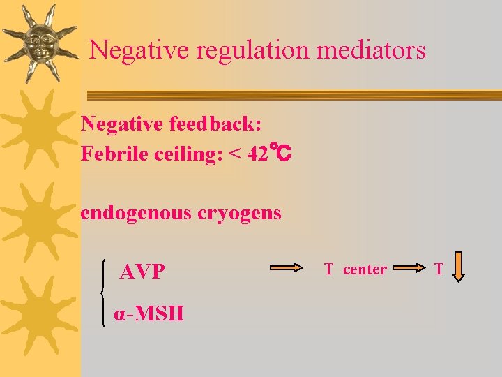 Negative regulation mediators Negative feedback: Febrile ceiling: < 42℃ endogenous cryogens AVP α-MSH T