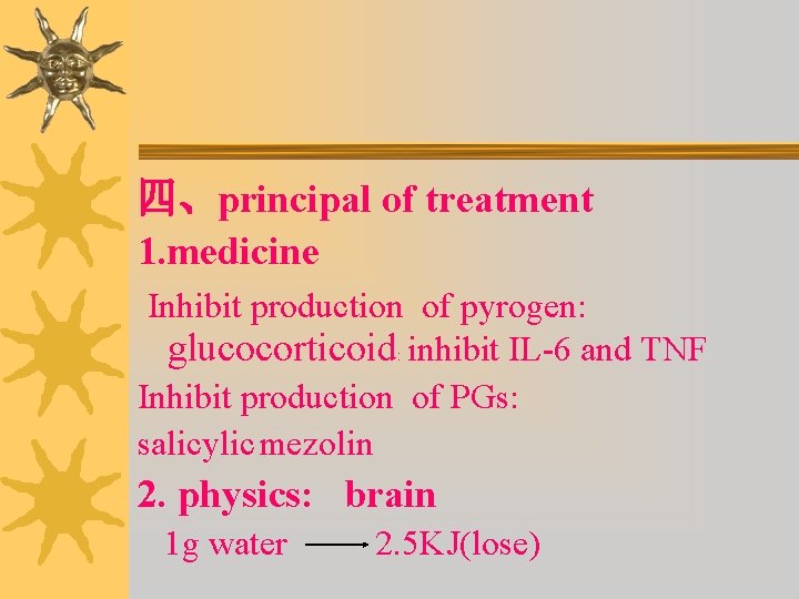 四、principal of treatment 1. medicine Inhibit production of pyrogen: glucocorticoid: inhibit IL-6 and TNF