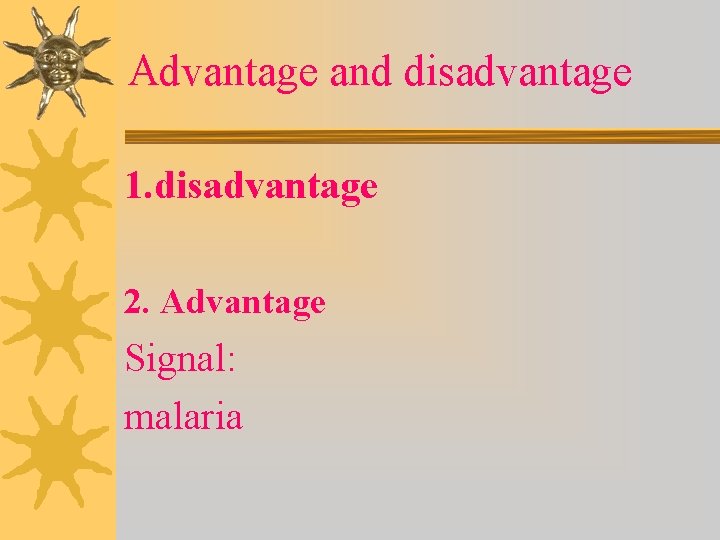 Advantage and disadvantage 1. disadvantage 2. Advantage Signal: malaria 