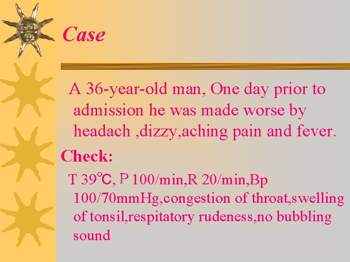 Case A 36 -year-old man, One day prior to admission he was made worse