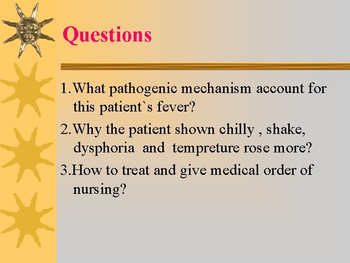 Questions 1. What pathogenic mechanism account for this patient`s fever? 2. Why the patient