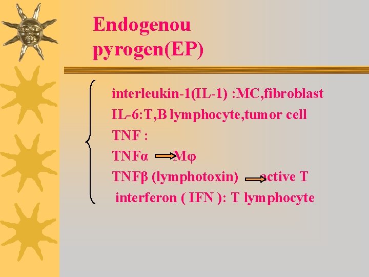 Endogenou pyrogen(EP) interleukin-1(IL-1) : MC, fibroblast IL-6: T, B lymphocyte, tumor cell TNF :