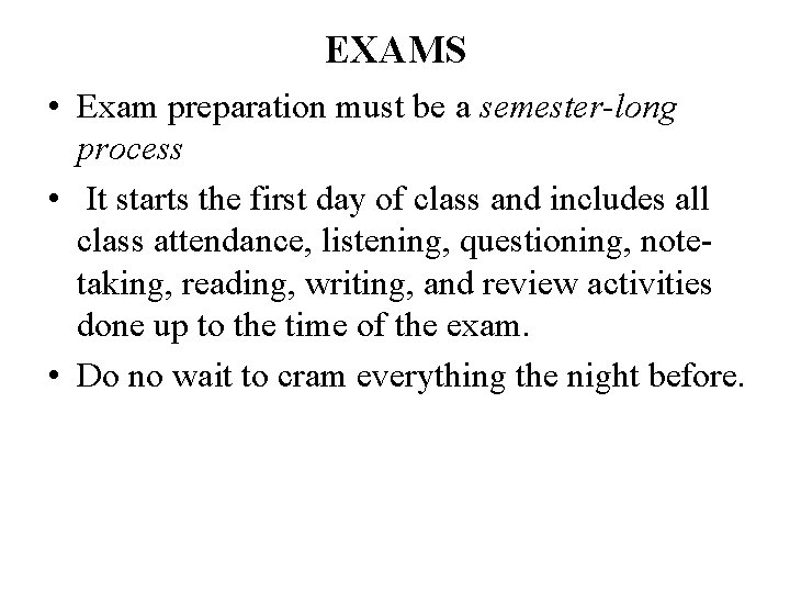 EXAMS • Exam preparation must be a semester-long process • It starts the first