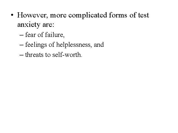  • However, more complicated forms of test anxiety are: – fear of failure,
