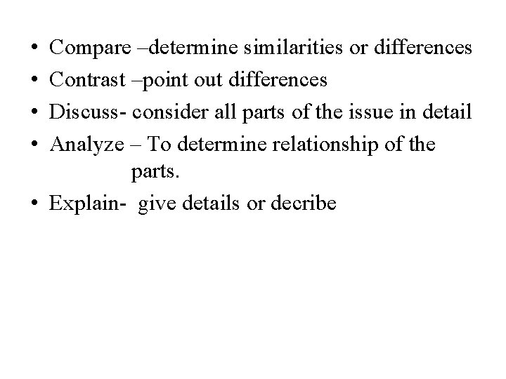  • • Compare –determine similarities or differences Contrast –point out differences Discuss- consider