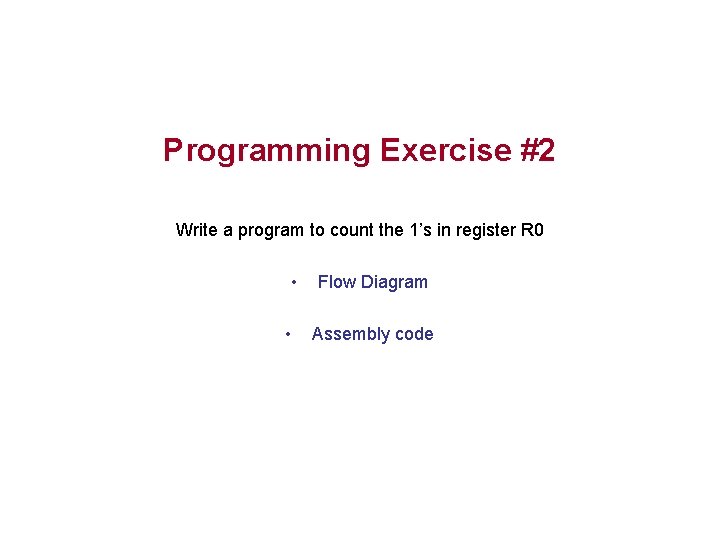 Programming Exercise #2 Write a program to count the 1’s in register R 0 Programming Exercise #2 Write a program to count the 1’s in register R 0