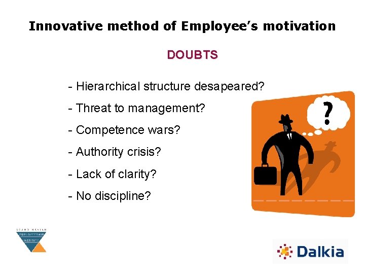 Innovative method of Employee’s motivation DOUBTS - Hierarchical structure desapeared? - Threat to management?