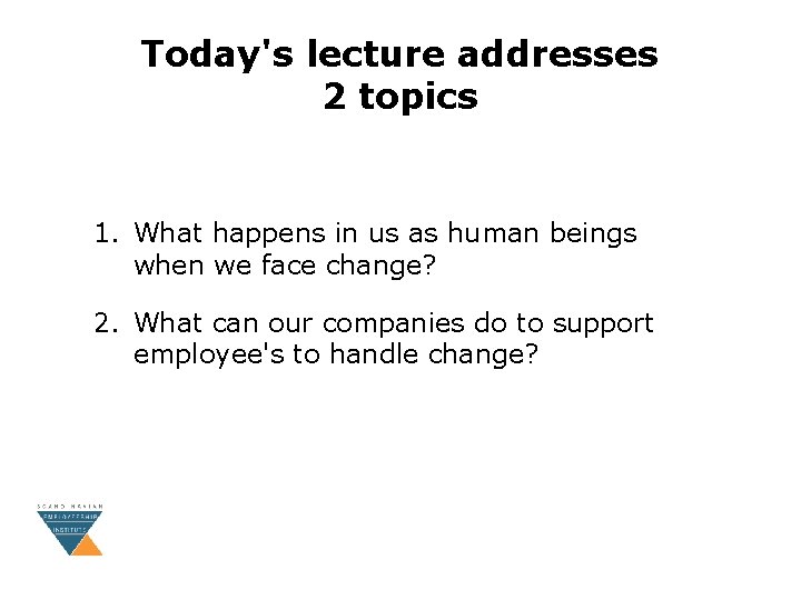 Today's lecture addresses 2 topics 1. What happens in us as human beings when