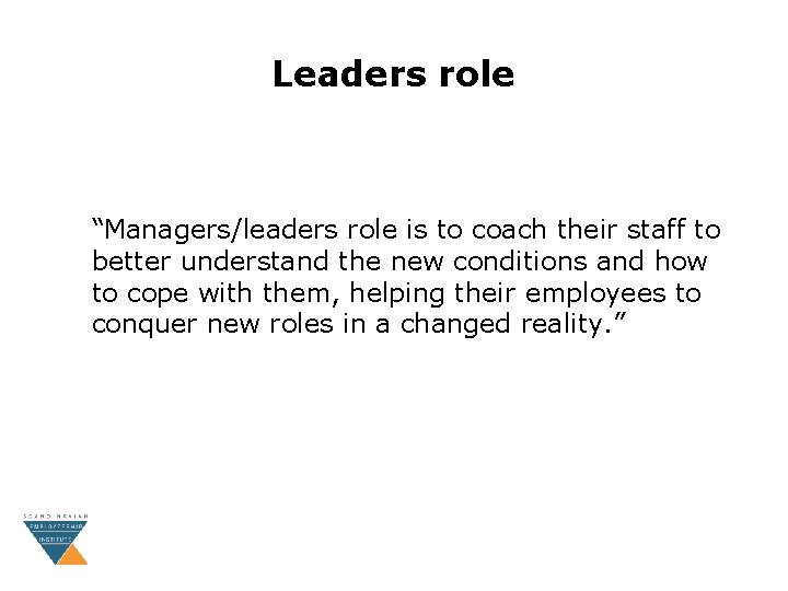 Leaders role “Managers/leaders role is to coach their staff to better understand the new