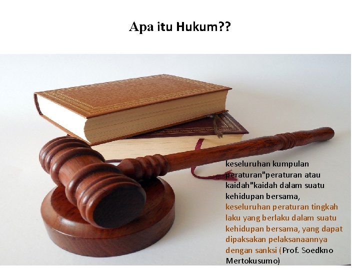 Apa itu Hukum? ? keseluruhan kumpulan peraturan"peraturan atau kaidah"kaidah dalam suatu kehidupan bersama, keseluruhan