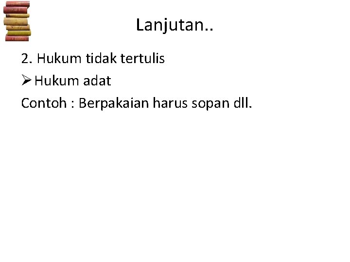 Lanjutan. . 2. Hukum tidak tertulis Ø Hukum adat Contoh : Berpakaian harus sopan