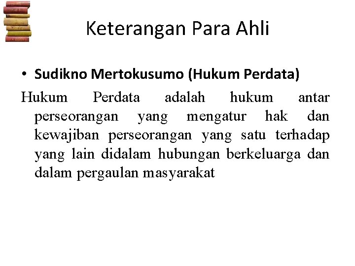 Keterangan Para Ahli • Sudikno Mertokusumo (Hukum Perdata) Hukum Perdata adalah hukum antar perseorangan