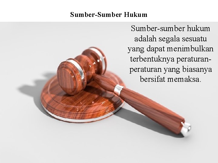 Sumber-Sumber Hukum Sumber-sumber hukum adalah segala sesuatu yang dapat menimbulkan terbentuknya peraturan yang biasanya