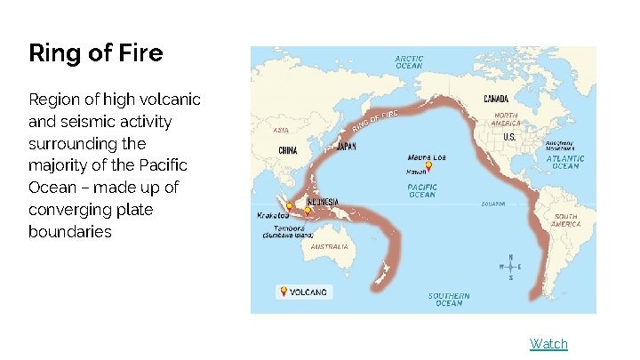 Ring of Fire Region of high volcanic and seismic activity surrounding the majority of
