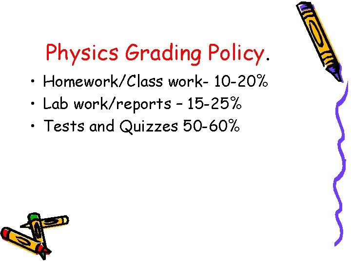 Physics Grading Policy. • Homework/Class work- 10 -20% • Lab work/reports – 15 -25%