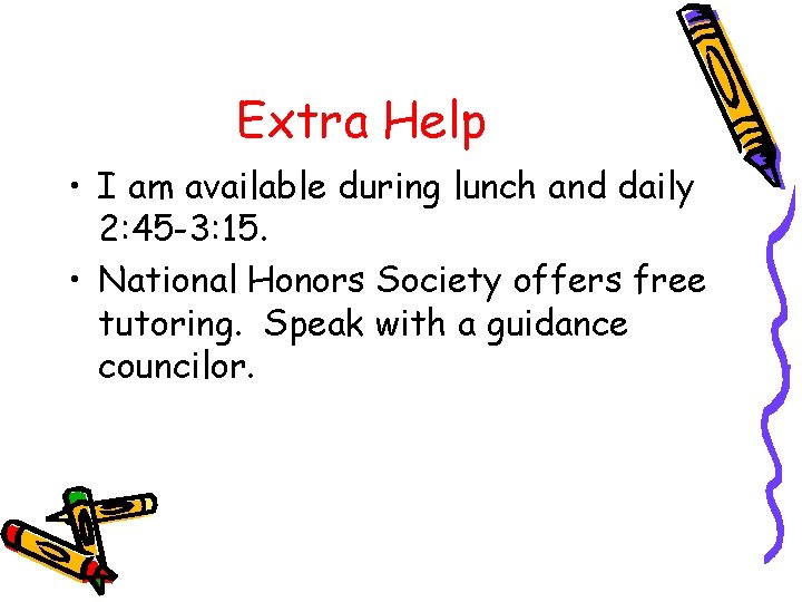 Extra Help • I am available during lunch and daily 2: 45 -3: 15.