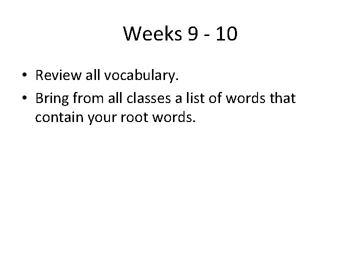 Weeks 9 - 10 • Review all vocabulary. • Bring from all classes a