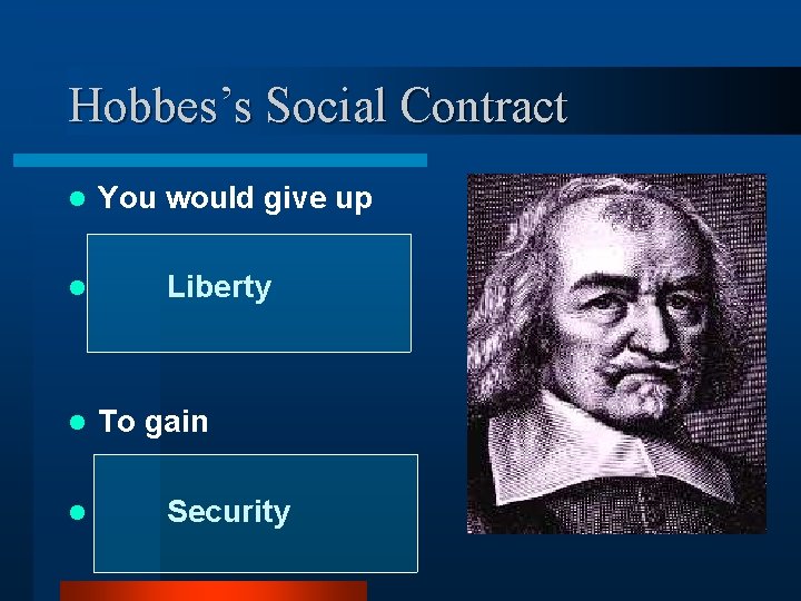 Hobbes’s Social Contract l l You would give up Liberty To gain Security 