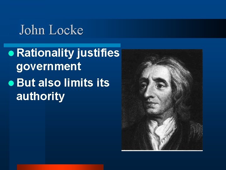 John Locke l Rationality justifies government l But also limits authority 