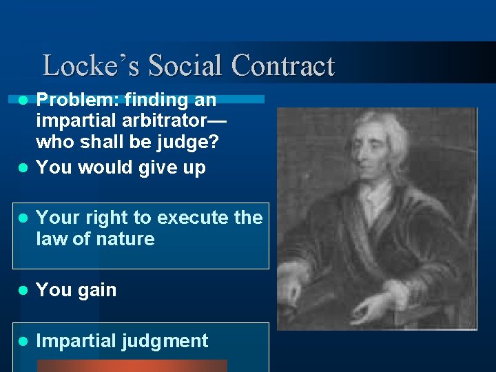 Locke’s Social Contract Problem: finding an impartial arbitrator— who shall be judge? l You