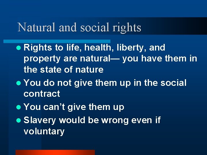 Natural and social rights l Rights to life, health, liberty, and property are natural—