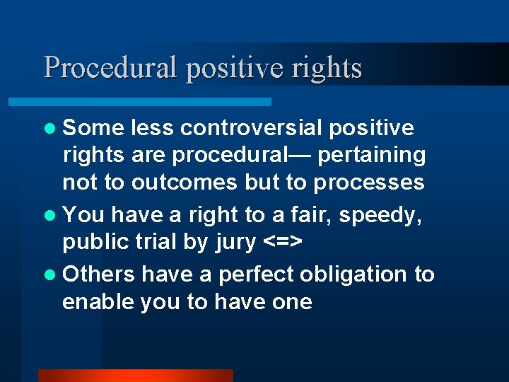 Procedural positive rights l Some less controversial positive rights are procedural— pertaining not to