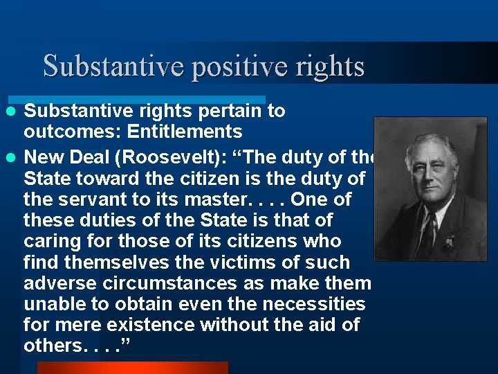 Substantive positive rights Substantive rights pertain to outcomes: Entitlements l New Deal (Roosevelt): “The