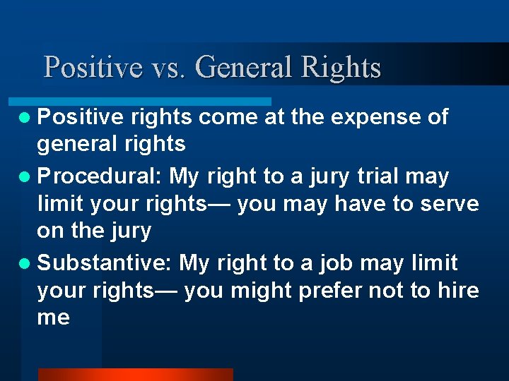 Positive vs. General Rights l Positive rights come at the expense of general rights