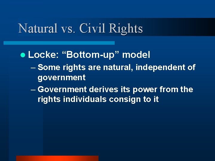 Natural vs. Civil Rights l Locke: “Bottom-up” model – Some rights are natural, independent