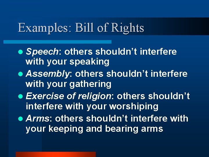 Examples: Bill of Rights l Speech: others shouldn’t interfere with your speaking l Assembly: