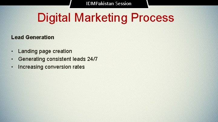IDMPakistan Session Digital Marketing Process Lead Generation • Landing page creation • Generating consistent