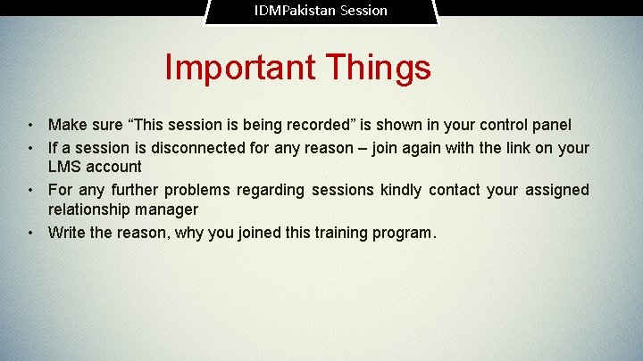 IDMPakistan Session Important Things • Make sure “This session is being recorded” is shown