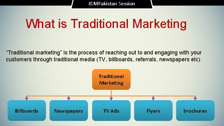 IDMPakistan Session What is Traditional Marketing “Traditional marketing” is the process of reaching out
