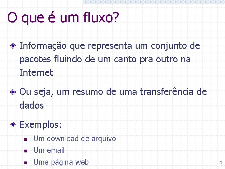 O que é um fluxo? Informação que representa um conjunto de pacotes fluindo de